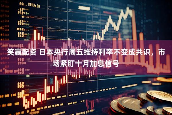 笑赢配资 日本央行周五维持利率不变成共识，市场紧盯十月加息信号